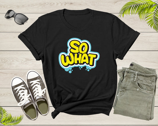 Funny Sarcastic So What Slogan Text Cool for Men Women Kids T-Shirt Cool Fun Quote Text Lover Gift T Shirt for Boys Girls Graphic Tshirt