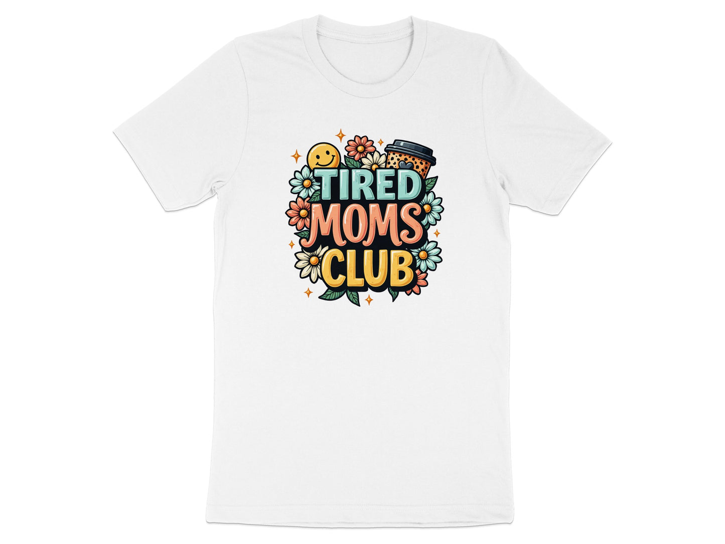 T-shirt graphic with "Tired Moms Club" text and smiling sun, flowers, and coffee cup.